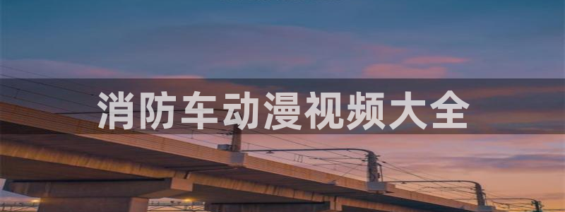 colamanage漫画：消防车动漫视频大全