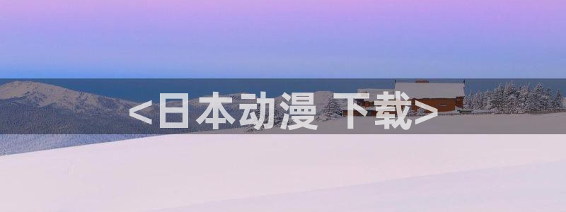 kakaopage韩漫官网：<日本动漫 下载>