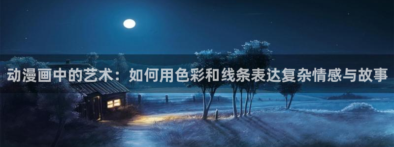 age动漫网：动漫画中的艺术：如何用色彩和线条表达复杂情感与故事